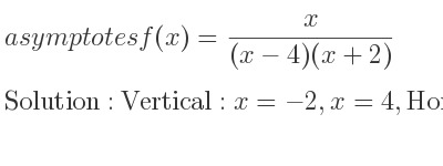 The asymptotes of f(x)= x/((x-4)(x+2)) is Vertical: x=-2,x=4,Horizontal: y=0